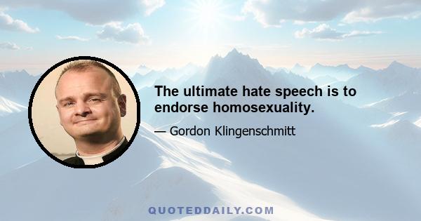 The ultimate hate speech is to endorse homosexuality.