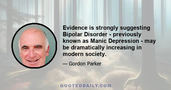 Evidence is strongly suggesting Bipolar Disorder - previously known as Manic Depression - may be dramatically increasing in modern society.