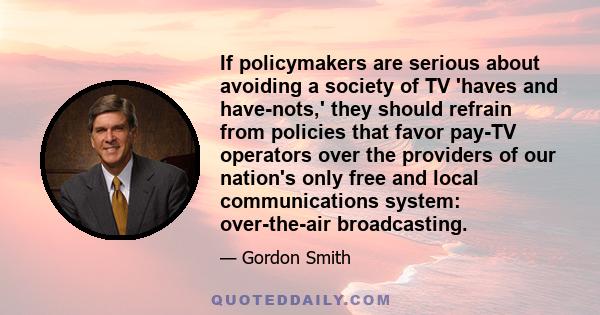 If policymakers are serious about avoiding a society of TV 'haves and have-nots,' they should refrain from policies that favor pay-TV operators over the providers of our nation's only free and local communications