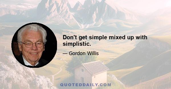 Don't get simple mixed up with simplistic.