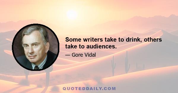 Some writers take to drink, others take to audiences.