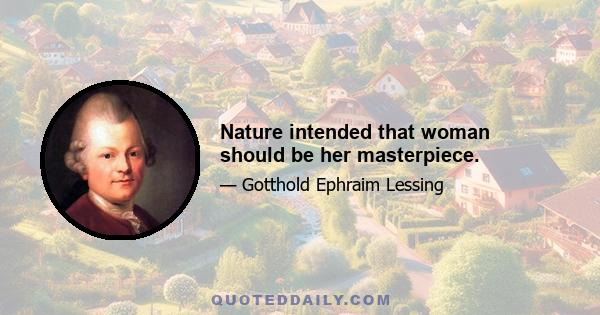 Nature intended that woman should be her masterpiece.