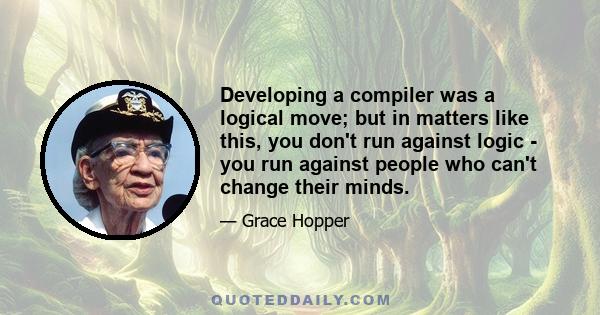 Developing a compiler was a logical move; but in matters like this, you don't run against logic - you run against people who can't change their minds.