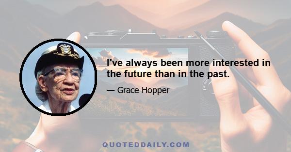 I've always been more interested in the future than in the past.