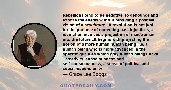 Rebellions tend to be negative, to denounce and expose the enemy without providing a positive vision of a new future...A revolution is not just for the purpose of correcting past injustices, a revolution involves a