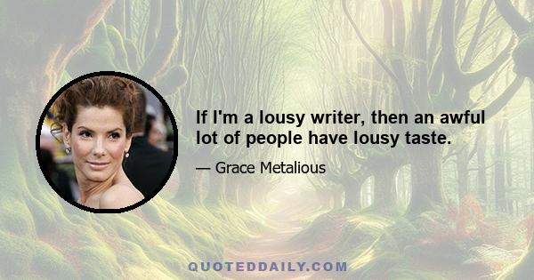 If I'm a lousy writer, then an awful lot of people have lousy taste.