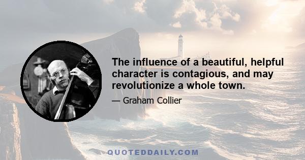 The influence of a beautiful, helpful character is contagious, and may revolutionize a whole town.