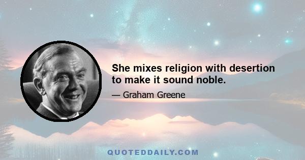 She mixes religion with desertion to make it sound noble.