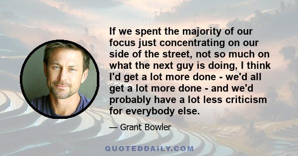 If we spent the majority of our focus just concentrating on our side of the street, not so much on what the next guy is doing, I think I'd get a lot more done - we'd all get a lot more done - and we'd probably have a