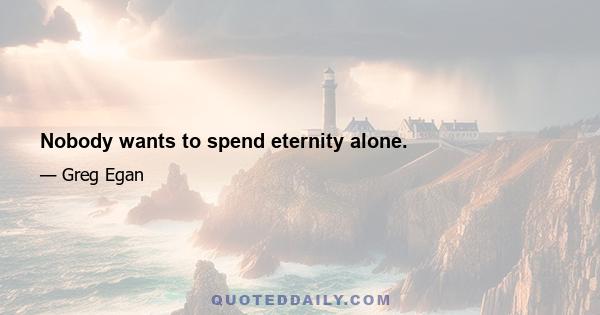 Nobody wants to spend eternity alone.