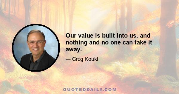 Our value is built into us, and nothing and no one can take it away.