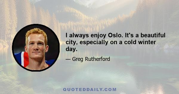 I always enjoy Oslo. It's a beautiful city, especially on a cold winter day.