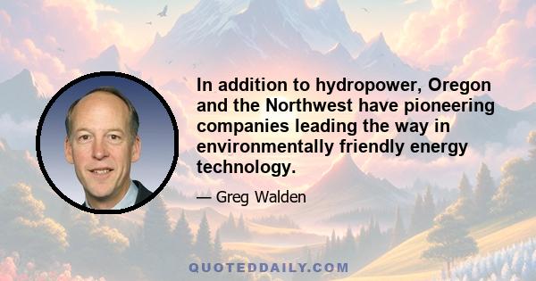 In addition to hydropower, Oregon and the Northwest have pioneering companies leading the way in environmentally friendly energy technology.