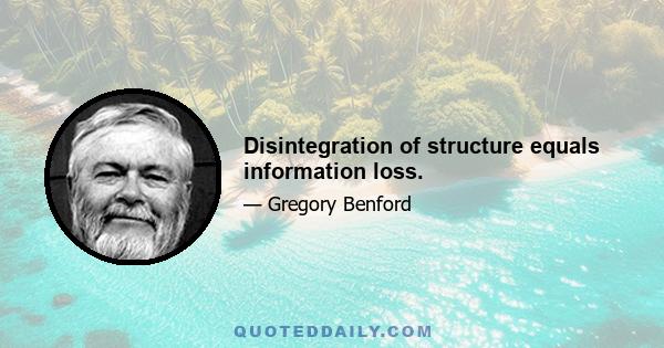 Disintegration of structure equals information loss.