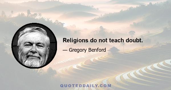 Religions do not teach doubt.