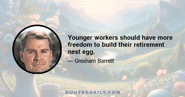 Younger workers should have more freedom to build their retirement nest egg.