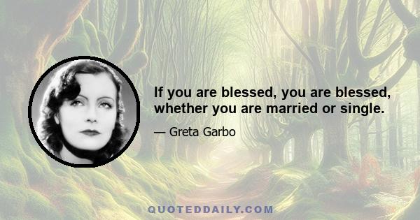 If you are blessed, you are blessed, whether you are married or single.