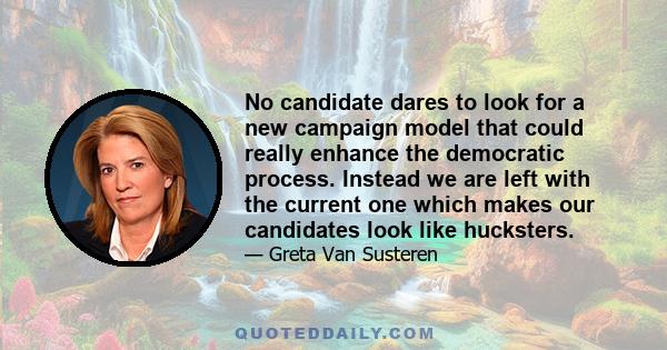 No candidate dares to look for a new campaign model that could really enhance the democratic process. Instead we are left with the current one which makes our candidates look like hucksters.