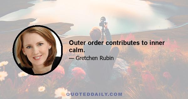 Outer order contributes to inner calm.