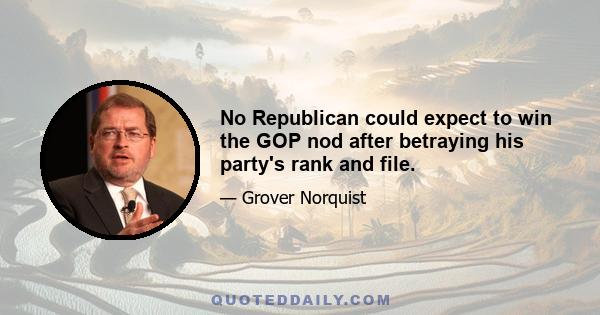 No Republican could expect to win the GOP nod after betraying his party's rank and file.