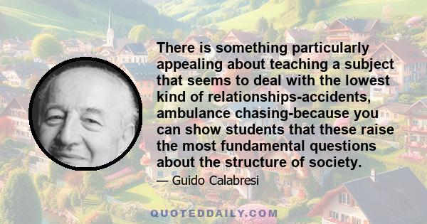 There is something particularly appealing about teaching a subject that seems to deal with the lowest kind of relationships-accidents, ambulance chasing-because you can show students that these raise the most