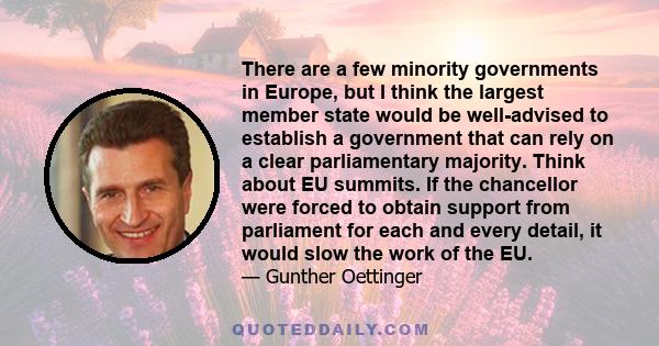 There are a few minority governments in Europe, but I think the largest member state would be well-advised to establish a government that can rely on a clear parliamentary majority. Think about EU summits. If the