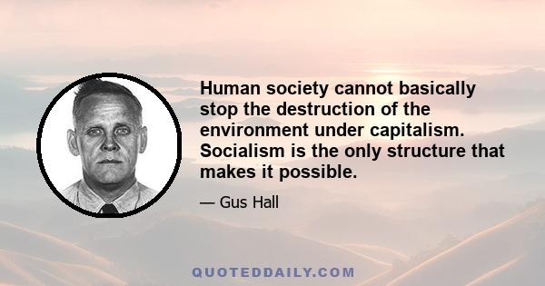 Human society cannot basically stop the destruction of the environment under capitalism. Socialism is the only structure that makes it possible.