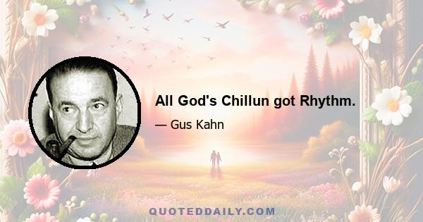 All God's Chillun got Rhythm.