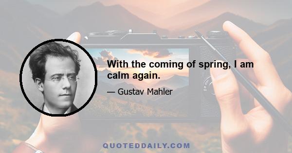 With the coming of spring, I am calm again.