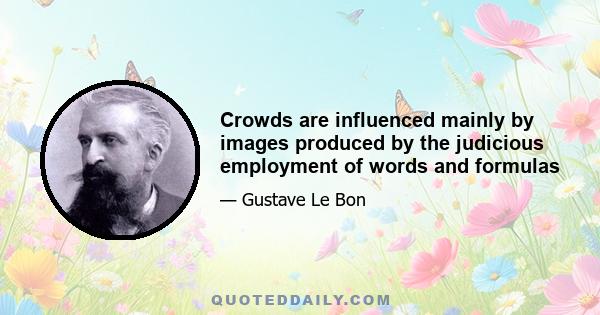 Crowds are influenced mainly by images produced by the judicious employment of words and formulas