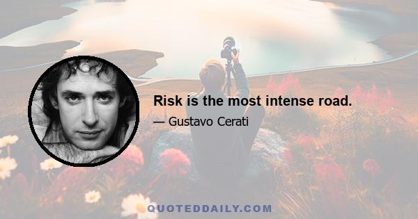 Risk is the most intense road.