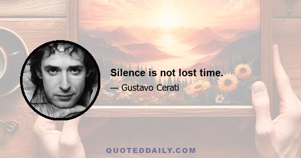 Silence is not lost time.