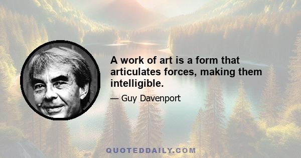 A work of art is a form that articulates forces, making them intelligible.