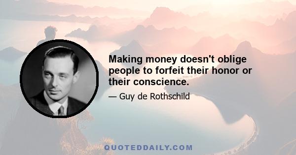 Making money doesn't oblige people to forfeit their honor or their conscience.