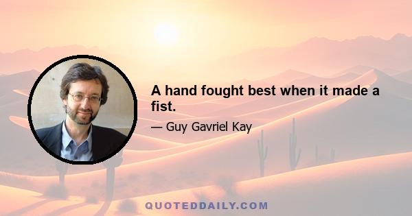 A hand fought best when it made a fist.