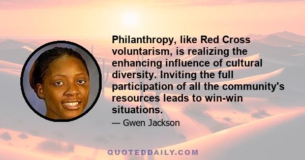 Philanthropy, like Red Cross voluntarism, is realizing the enhancing influence of cultural diversity. Inviting the full participation of all the community's resources leads to win-win situations.