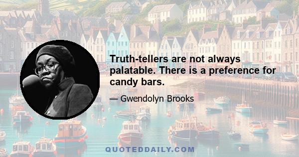 Truth-tellers are not always palatable. There is a preference for candy bars.