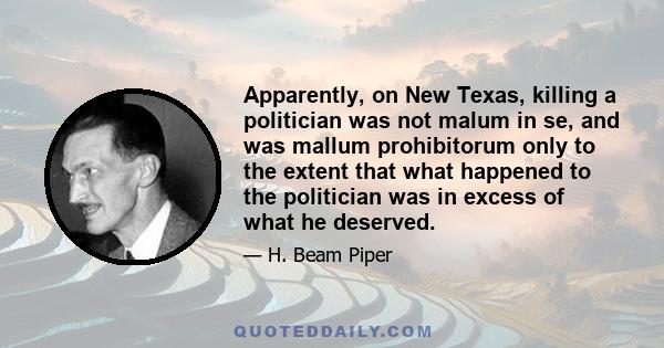 Apparently, on New Texas, killing a politician was not malum in se, and was mallum prohibitorum only to the extent that what happened to the politician was in excess of what he deserved.