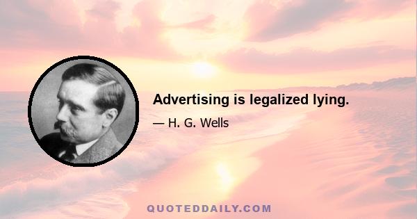 Advertising is legalized lying.