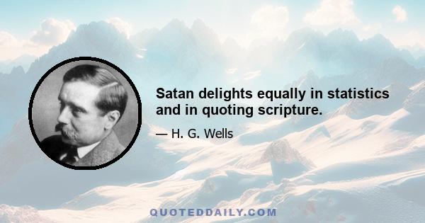 Satan delights equally in statistics and in quoting scripture.