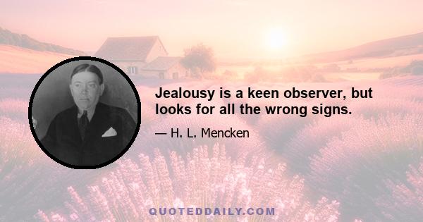 Jealousy is a keen observer, but looks for all the wrong signs.