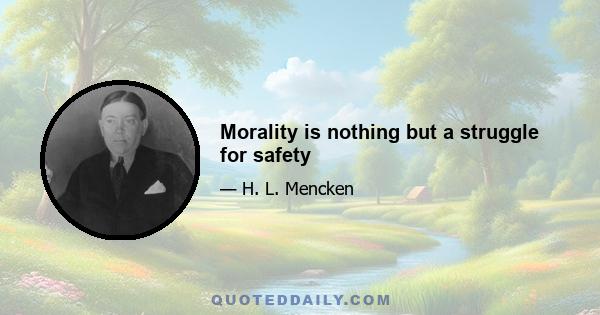 Morality is nothing but a struggle for safety