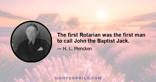 The first Rotarian was the first man to call John the Baptist Jack.