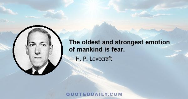 The oldest and strongest emotion of mankind is fear.