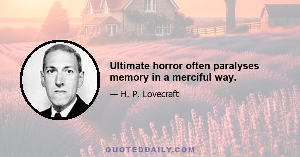 Ultimate horror often paralyses memory in a merciful way.