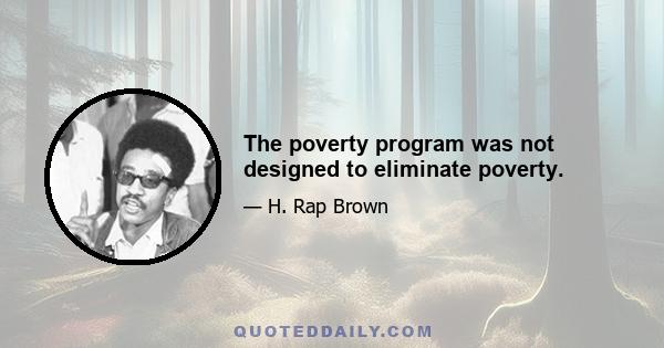 The poverty program was not designed to eliminate poverty.