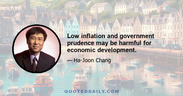 Low inflation and government prudence may be harmful for economic development.