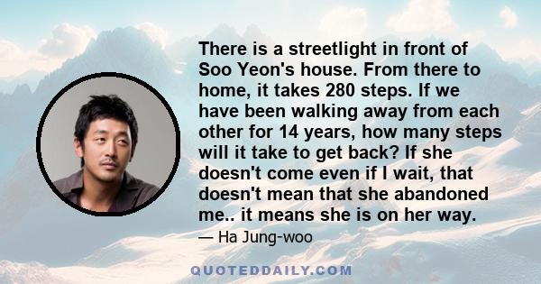 There is a streetlight in front of Soo Yeon's house. From there to home, it takes 280 steps. If we have been walking away from each other for 14 years, how many steps will it take to get back? If she doesn't come even