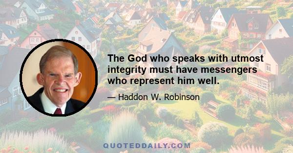 The God who speaks with utmost integrity must have messengers who represent him well.