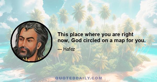 This place where you are right now, God circled on a map for you.